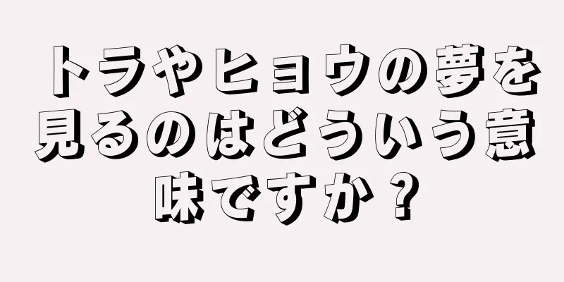 トラやヒョウの夢を見るのはどういう意味ですか？