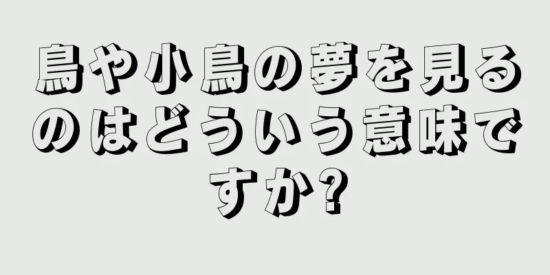鳥や小鳥の夢を見るのはどういう意味ですか?
