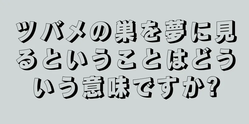 ツバメの巣を夢に見るということはどういう意味ですか?