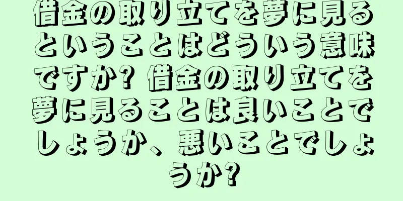 借金の取り立てを夢に見るということはどういう意味ですか? 借金の取り立てを夢に見ることは良いことでしょうか、悪いことでしょうか?