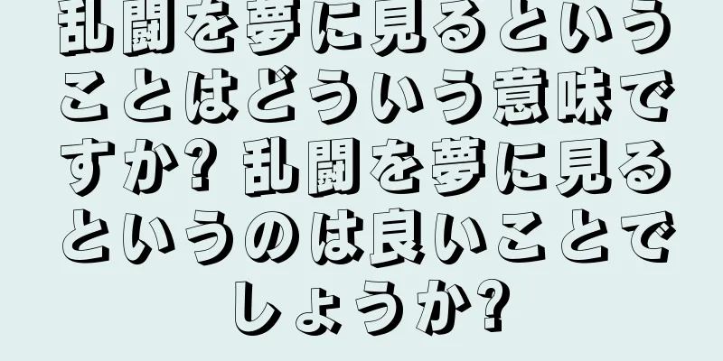 乱闘を夢に見るということはどういう意味ですか? 乱闘を夢に見るというのは良いことでしょうか?