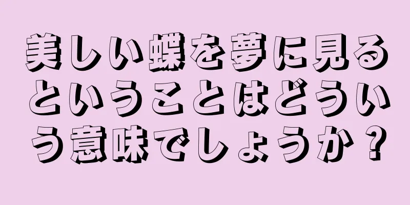 美しい蝶を夢に見るということはどういう意味でしょうか？