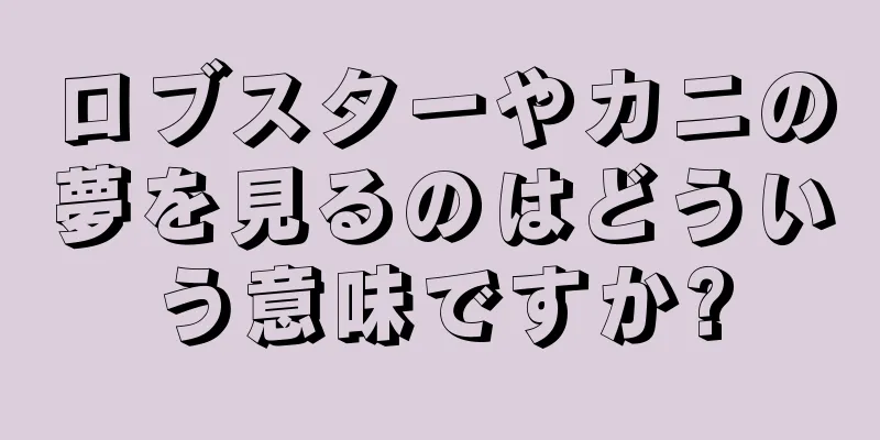 ロブスターやカニの夢を見るのはどういう意味ですか?