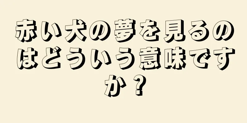 赤い犬の夢を見るのはどういう意味ですか？