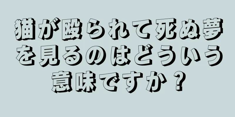猫が殴られて死ぬ夢を見るのはどういう意味ですか？