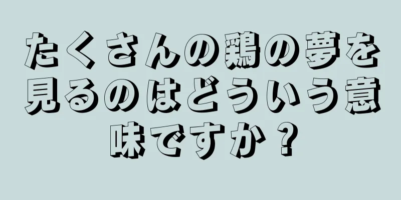 たくさんの鶏の夢を見るのはどういう意味ですか？