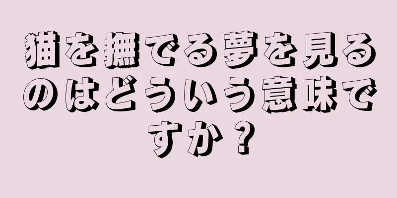 猫を撫でる夢を見るのはどういう意味ですか？