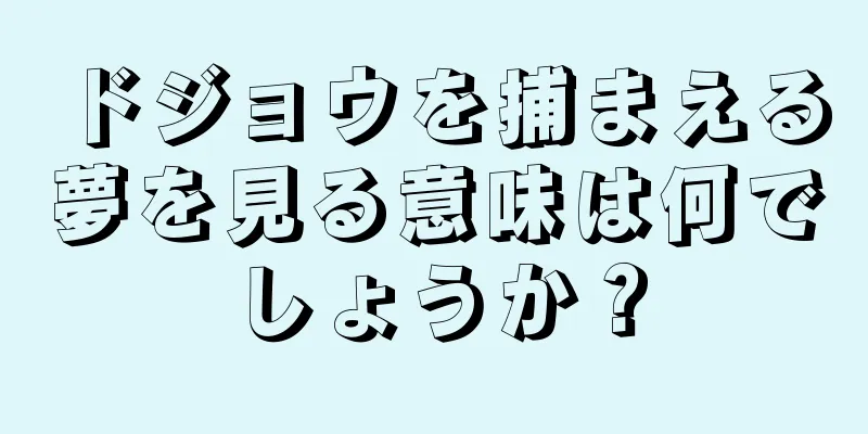 ドジョウを捕まえる夢を見る意味は何でしょうか？