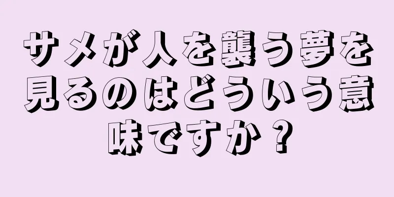 サメが人を襲う夢を見るのはどういう意味ですか？