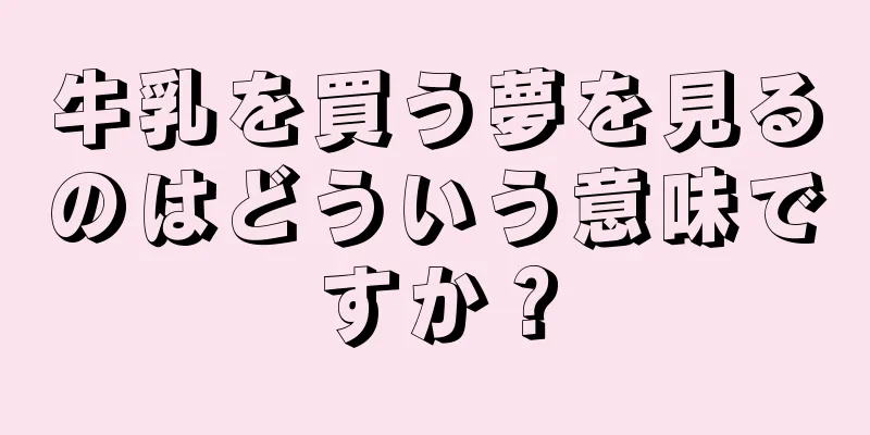 牛乳を買う夢を見るのはどういう意味ですか？