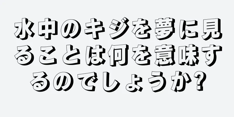 水中のキジを夢に見ることは何を意味するのでしょうか?