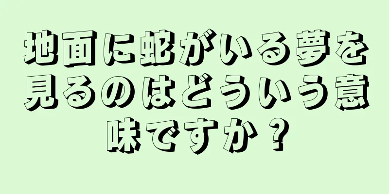 地面に蛇がいる夢を見るのはどういう意味ですか？
