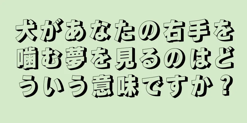 犬があなたの右手を噛む夢を見るのはどういう意味ですか？
