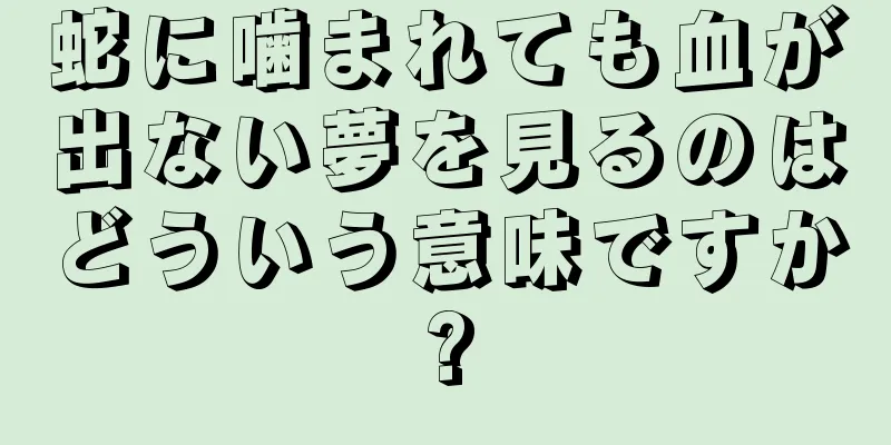 蛇に噛まれても血が出ない夢を見るのはどういう意味ですか?