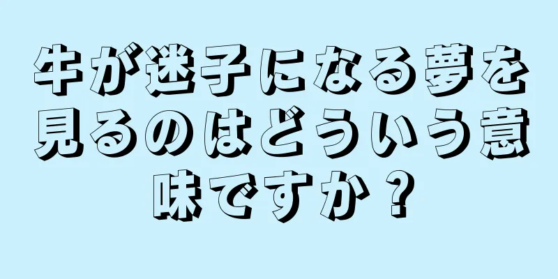 牛が迷子になる夢を見るのはどういう意味ですか？