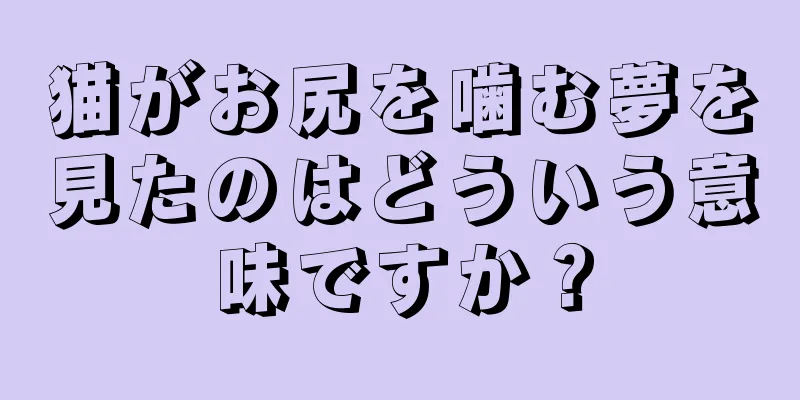 猫がお尻を噛む夢を見たのはどういう意味ですか？