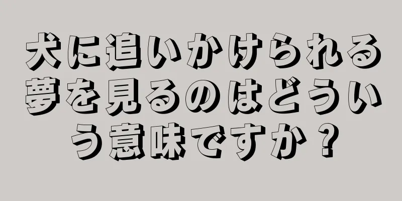 犬に追いかけられる夢を見るのはどういう意味ですか？