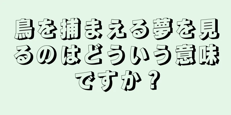 鳥を捕まえる夢を見るのはどういう意味ですか？