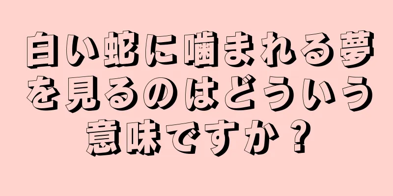 白い蛇に噛まれる夢を見るのはどういう意味ですか？