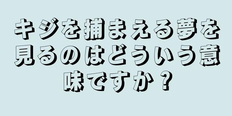 キジを捕まえる夢を見るのはどういう意味ですか？