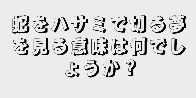 蛇をハサミで切る夢を見る意味は何でしょうか？