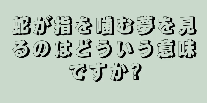 蛇が指を噛む夢を見るのはどういう意味ですか?