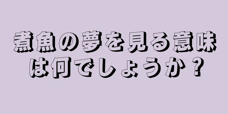 煮魚の夢を見る意味は何でしょうか？