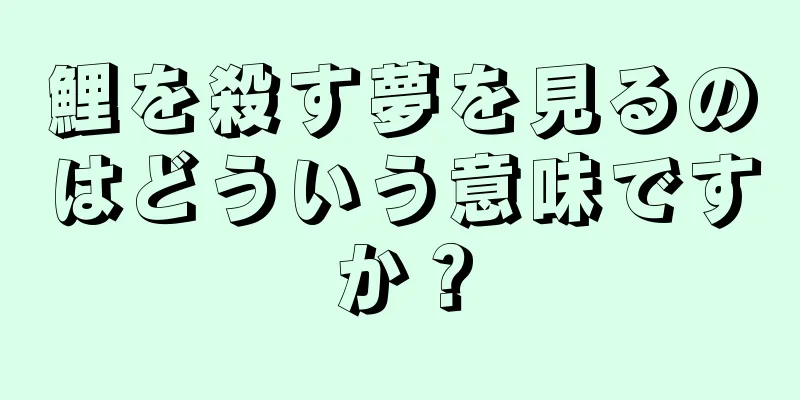 鯉を殺す夢を見るのはどういう意味ですか？