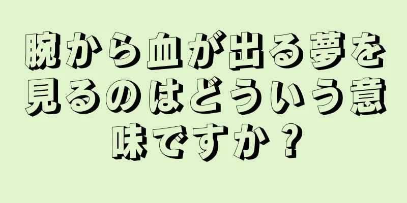 腕から血が出る夢を見るのはどういう意味ですか？