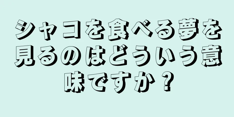 シャコを食べる夢を見るのはどういう意味ですか？