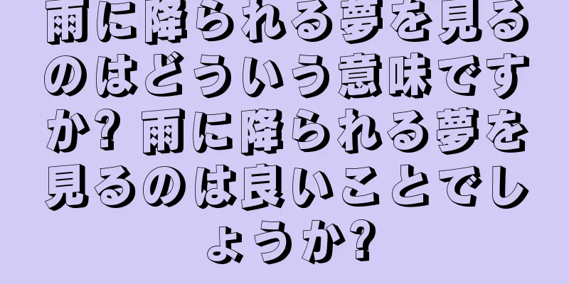 雨に降られる夢を見るのはどういう意味ですか? 雨に降られる夢を見るのは良いことでしょうか?