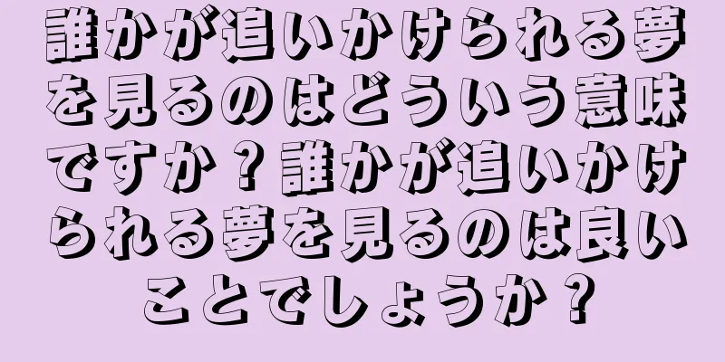 誰かが追いかけられる夢を見るのはどういう意味ですか？誰かが追いかけられる夢を見るのは良いことでしょうか？