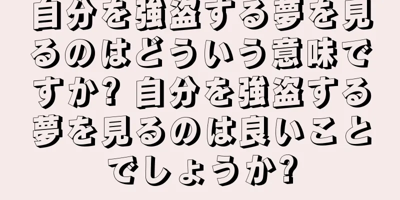 自分を強盗する夢を見るのはどういう意味ですか? 自分を強盗する夢を見るのは良いことでしょうか?