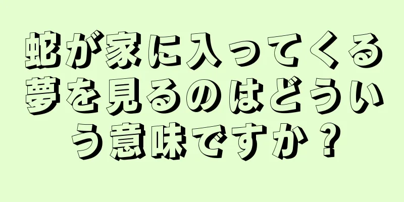 蛇が家に入ってくる夢を見るのはどういう意味ですか？