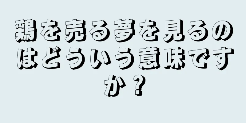 鶏を売る夢を見るのはどういう意味ですか？