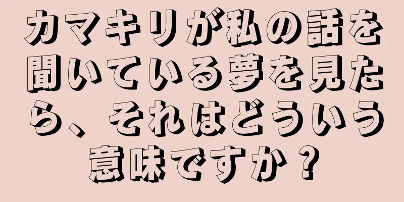 カマキリが私の話を聞いている夢を見たら、それはどういう意味ですか？