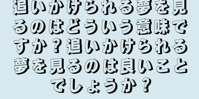 追いかけられる夢を見るのはどういう意味ですか？追いかけられる夢を見るのは良いことでしょうか？