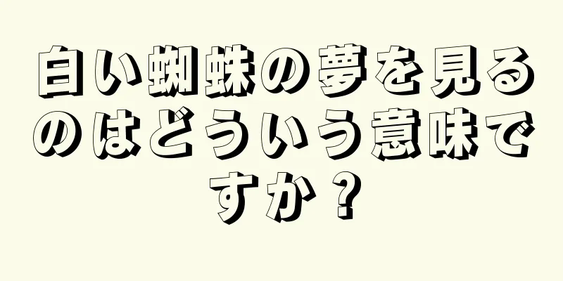 白い蜘蛛の夢を見るのはどういう意味ですか？