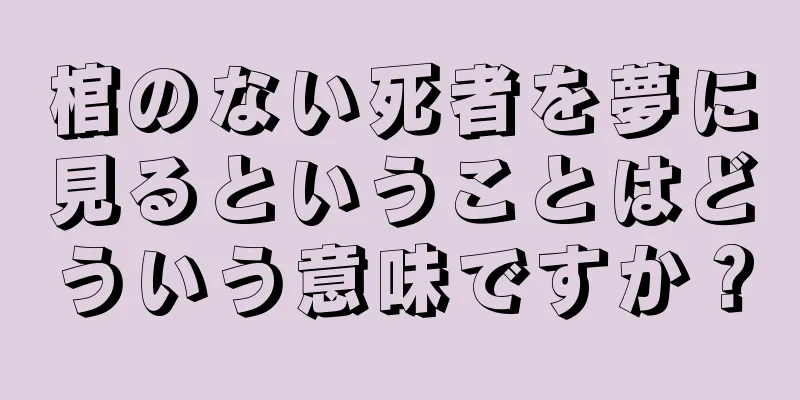棺のない死者を夢に見るということはどういう意味ですか？