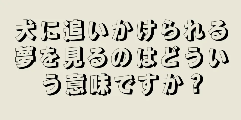 犬に追いかけられる夢を見るのはどういう意味ですか？