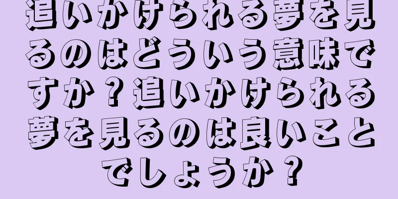 追いかけられる夢を見るのはどういう意味ですか？追いかけられる夢を見るのは良いことでしょうか？