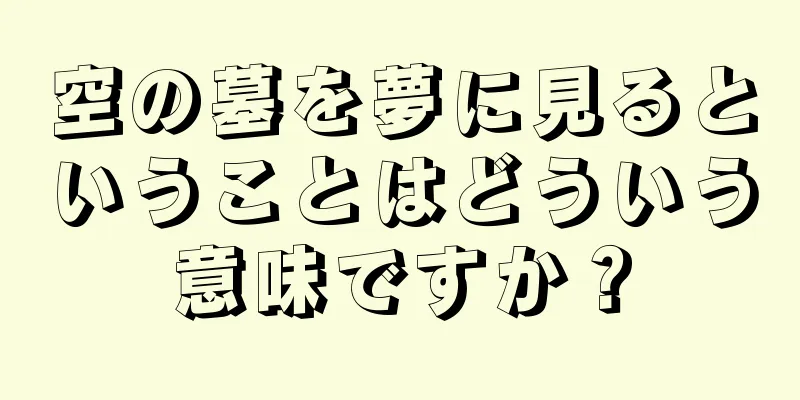 空の墓を夢に見るということはどういう意味ですか？