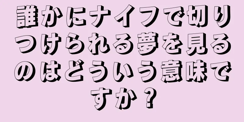 誰かにナイフで切りつけられる夢を見るのはどういう意味ですか？