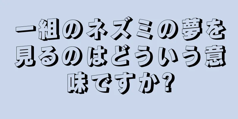 一組のネズミの夢を見るのはどういう意味ですか?