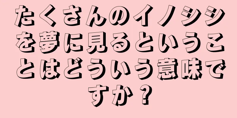 たくさんのイノシシを夢に見るということはどういう意味ですか？