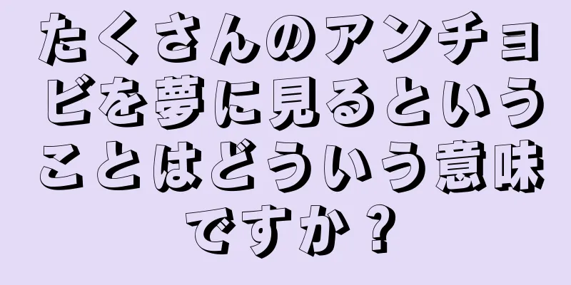 たくさんのアンチョビを夢に見るということはどういう意味ですか？