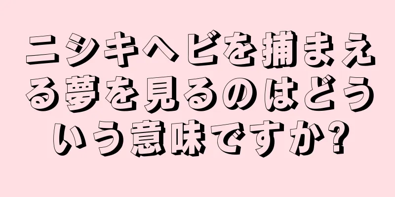 ニシキヘビを捕まえる夢を見るのはどういう意味ですか?