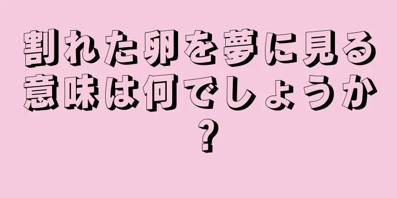 割れた卵を夢に見る意味は何でしょうか？