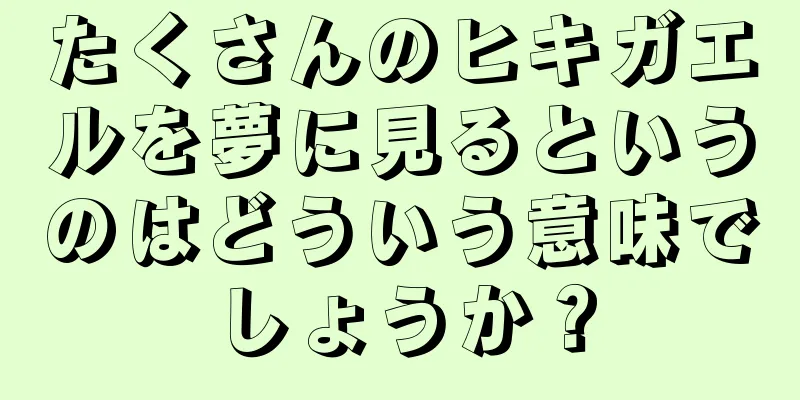 たくさんのヒキガエルを夢に見るというのはどういう意味でしょうか？