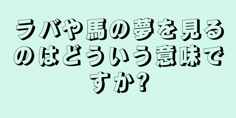 ラバや馬の夢を見るのはどういう意味ですか?
